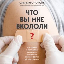 Обложка Что вы мне вкололи? Вся правда о российских вакцинах Ольга Игомонова