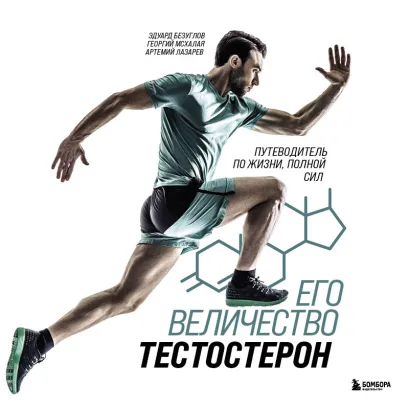 Обложка Его величество тестостерон. Путеводитель по жизни полной сил Эдуард Безуглов, Георгий Мсхалая, Артемий Лазарев