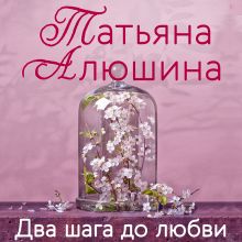 Обложка Два шага до любви Татьяна Алюшина