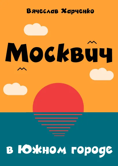 Обложка Москвич в Южном городе Вячеслав Харченко