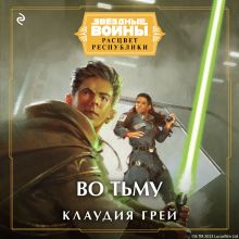 Обложка Звёздные Войны: Расцвет Республики. Во тьму Клаудия Грей
