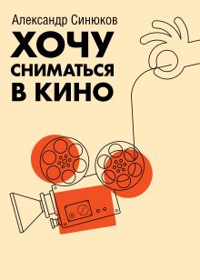 Обложка Хочу сниматься в кино Александр Синюков