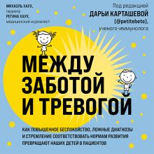 Обложка Между заботой и тревогой. Как повышенное беспокойство, ложные диагнозы и стремление соответствовать нормам развития превращают наших детей в пациентов Михаэль Хаух, Регина Хаух