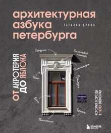 Обложка Архитектурная азбука Петербурга: от акротерия до яблока. История города в 100 элементах Татьяна Ерова