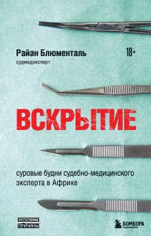 Обложка Вскрытие. Суровые будни судебно-медицинского эксперта в Африке Райан Блюменталь