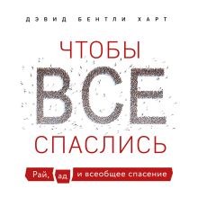 Обложка Чтобы все спаслись. Рай, ад и всеобщее спасение Дэвид Бентли Харт