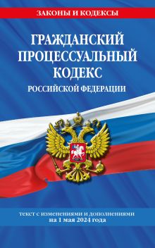 Обложка Гражданский процессуальный кодекс Российской Федерации. Текст с изменениями и дополнениями на 1 мая 2024 года 