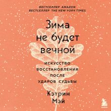 Обложка Зима не будет вечной. Искусство восстановления после ударов судьбы Кэтрин Мэй