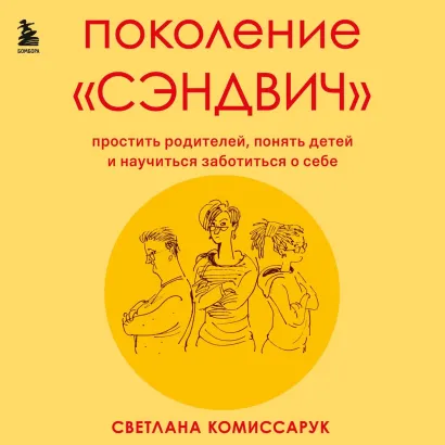 Обложка Поколение "сэндвич". Простить родителей, понять детей и научиться заботиться о себе Светлана Комиссарук
