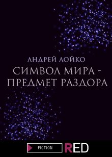 Обложка Символ мира - предмет раздора Андрей Лойко