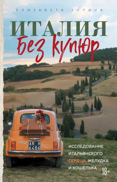 Обложка Италия без купюр. Исследование итальянского сердца, желудка и кошелька Елизавета Зорина