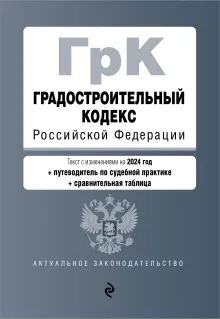 Градостроительный кодекс РФ. В ред. на 2024 с табл. изм. и указ. суд. практ. / ГрК РФ