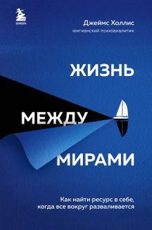 Обложка Жизнь между мирами. Как найти ресурс в себе, когда все вокруг разваливается Джеймс Холлис