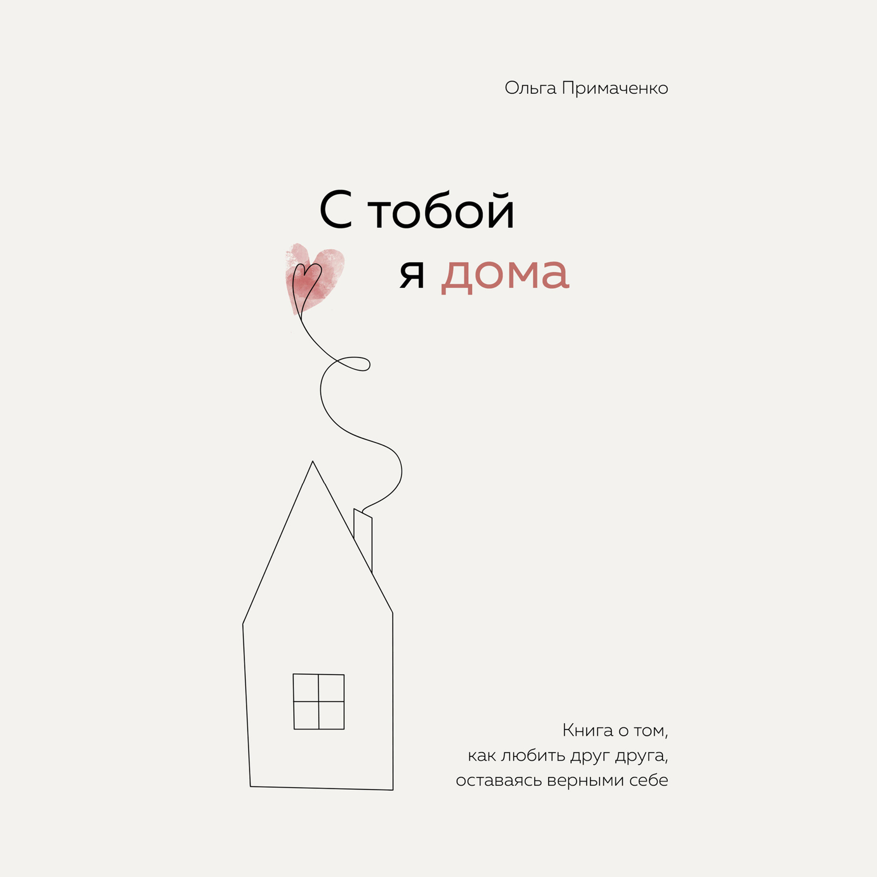 С тобой я дома. Книга о том, как любить друг друга, оставаясь верными себе