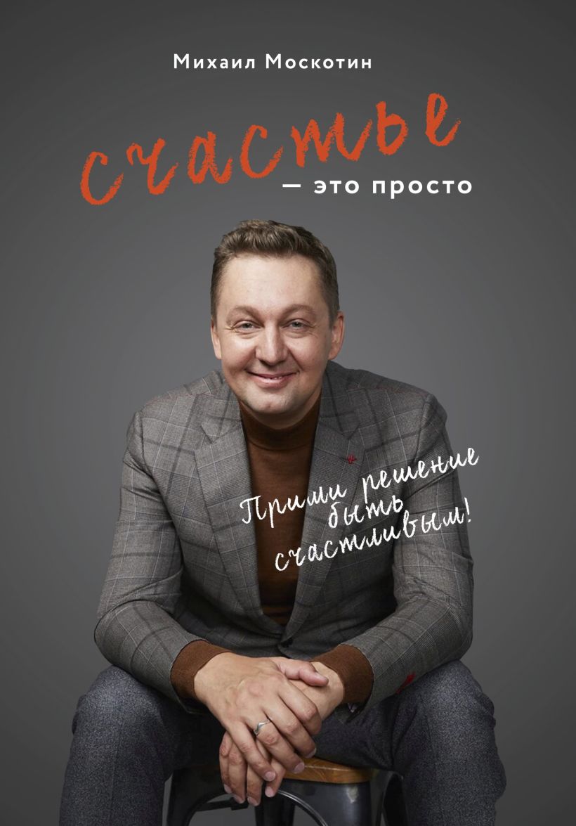 Обложка Счастье – это просто. Прими решение быть счастливым Михаил Москотин