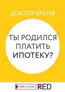 Обложка Ты родился платить ипотеку? Доктор Время