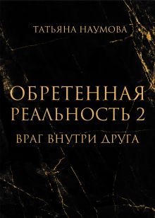 Обложка Обретенная реальность 2. Враг внутри друга Татьяна Наумова