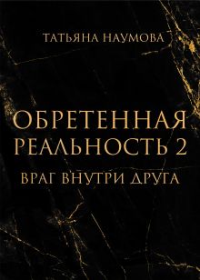 Обложка Обретенная реальность 2. Враг внутри друга Татьяна Наумова