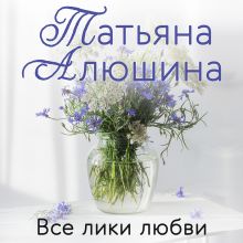 Обложка Все лики любви Татьяна Алюшина