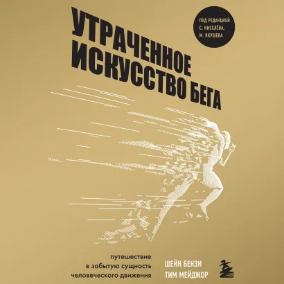 Обложка Утраченное искусство бега. Путешествие в забытую сущность человеческого движения Шейн Бензи, Тим Мейджор