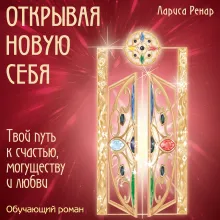 Открывая новую себя. Твой путь к счастью, могуществу и любви