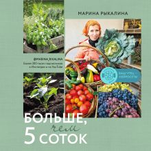 Обложка Больше, чем 5 соток. Как на маленьком участке получить максимум урожая Марина Рыкалина