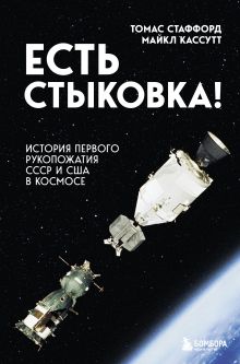Обложка Есть стыковка! История первого рукопожатия СССР и США в космосе. Томас Стаффорд, Майкл Кассутт