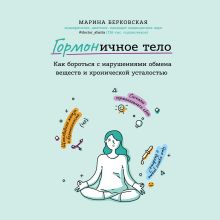 Обложка ГОРМОНичное тело. Как бороться с нарушениями обмена веществ и хронической усталостью Марина Берковская