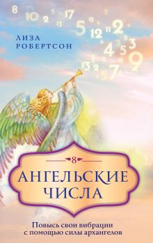 Обложка Ангельские числа: повысь свои вибрации с помощью силы архангелов Лиза Робертсон