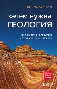 Обложка Зачем нужна геология. Краткая история прошлого и будущего нашей планеты Дуг Макдугалл