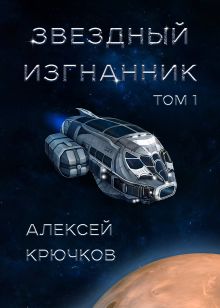 Обложка Звездный изгнанник. Том 1 Алексей Крючков