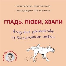 Обложка Гладь, люби, хвали. Нескучное руководство по воспитанию собаки Анастасия Бобкова, Надежда Пигарева, Екатерина Пронина