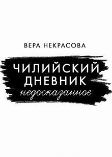 Обложка Чилийский дневник. Недосказанное. Вера Некрасова