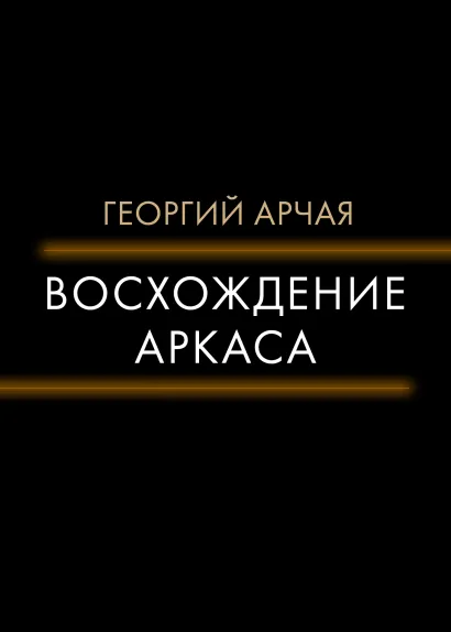 Обложка Восхождение Аркаса Георгий Арчая