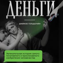 Обложка Деньги. Увлекательная история самого почитаемого и проклинаемого изобретения человечества Джейкоб Гольдштейн