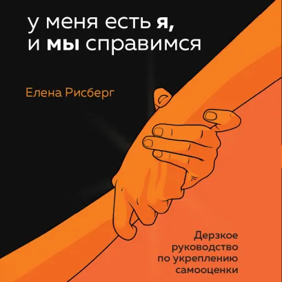 Обложка У меня есть Я, и МЫ справимся. Дерзкое руководство по укреплению самооценки Елена Рисберг