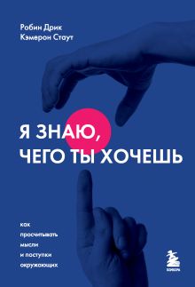 Обложка Я знаю, чего ты хочешь. Как просчитывать мысли и поступки окружающих Робин Дрик, Кэмерон Стаут