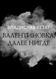 Обложка Валентиновка, далее нигде Владислав Кетат