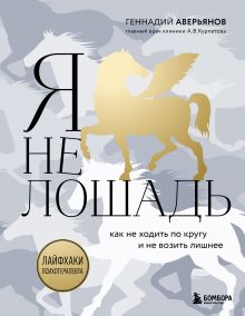 Обложка Я не лошадь. 100 самых частых вопросов врачу-психотерапевту Геннадий Аверьянов