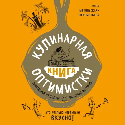 Обложка Кулинарная книга оптимистки. Домашние рецепты и вкусные истории Инна Метельская-Шереметьева