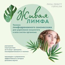 Обложка Живая лимфа. Техники лимфодренажного самомассажа для укрепления иммунитета и всех систем организма Лиза Левитт Гейнсли