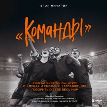 Обложка «Команды». Увлекательные истории о клубах и сборных, заставивших говорить о себе весь мир Егор Мичурин