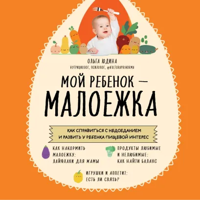 Обложка Мой ребенок – малоежка. Как справиться с недоеданием и развить у ребенка пищевой интерес Ольга Юдина