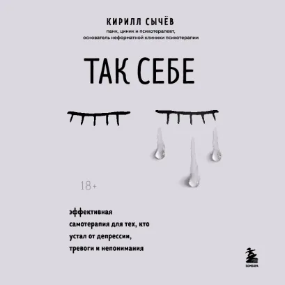Обложка Так себе. Эффективная самотерапия для тех, кто устал от депрессии, тревоги и непонимания Кирилл Сычев