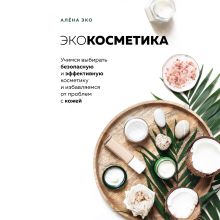 Обложка Экокосметика. Учимся выбирать безопасную и эффективную косметику и избавляемся от проблем с кожей Алёна Эко