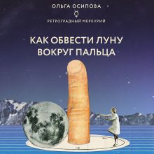 Обложка Как обвести Луну вокруг пальца Ольга Осипова