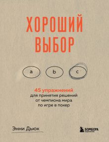 Обложка Хороший выбор. 45 упражнений для принятия решений от чемпиона мира по игре в покер Энни Дьюк