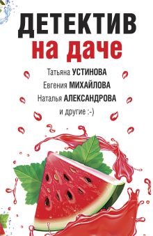 Обложка Детектив на даче Евгения Михайлова, Елена Логунова, Ирина Тюняева, Наталья Александрова, Ольга Баскова, Татьяна Бочарова, Татьяна Устинова