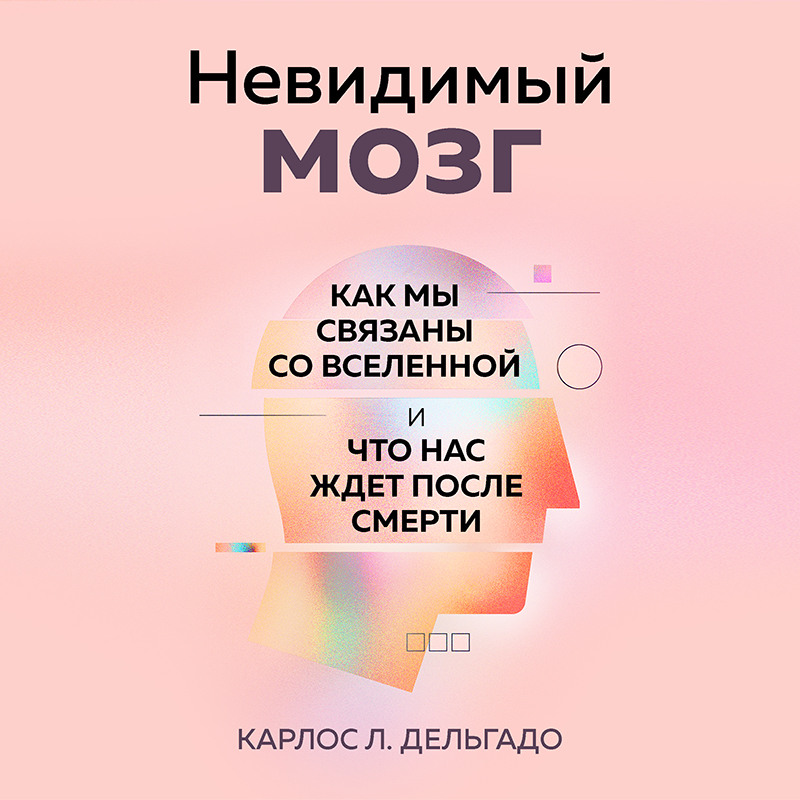 Обложка Невидимый мозг. Как мы связаны со Вселенной и что нас ждет после смерти Карлос Л. Дельгадо