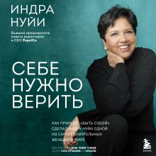 Обложка Себе нужно верить. Как принцип «быть собой» сделал Индру Нуйи одной из самых влиятельных женщин в мире Индра Нуйи